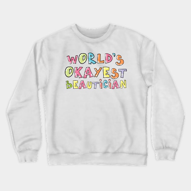 World's Okayest Beautician Gift Idea Crewneck Sweatshirt by BetterManufaktur